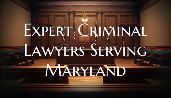 Expert Criminal Lawyers Serving Maryland