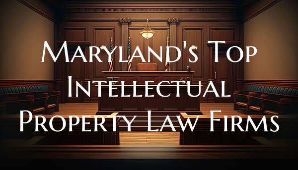 Maryland's Top Intellectual Property Law Firms